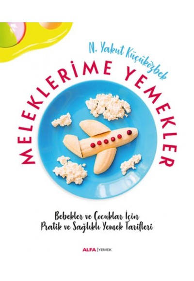 Meleklerimle Yemekler - Bebekler ve Çocuklar İçin Pratik ve Sağlıklı Yemek Tarifleri