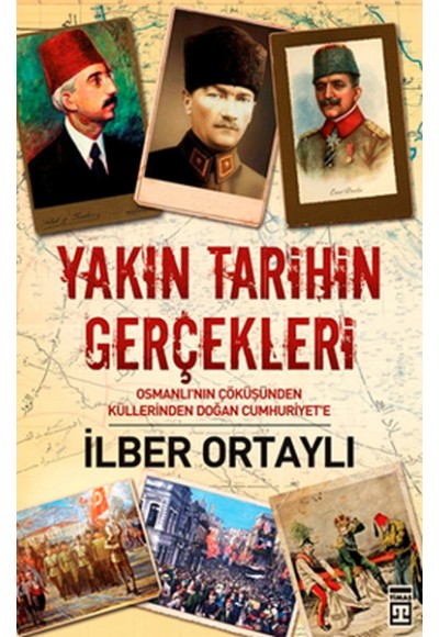 Yakın Tarihin Gerçekleri  Osmanlı'nın Çöküşünden Küllerinden Doğan Cumhuriyet'e