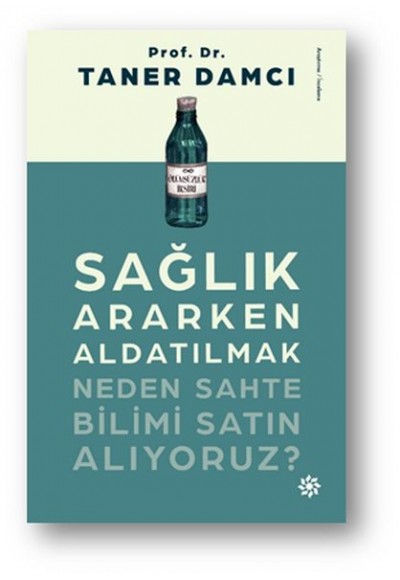 Sağlık Ararken Aldatılmak - Neden Sahte Bilimi Satın Alıyoruz?