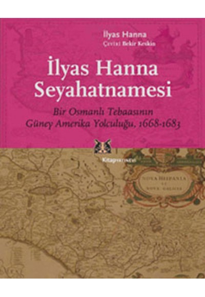 İlyas Hanna Seyahatnamesi  Bir Osmanlı Tebaasının Güney Amerika Yolculuğu (1668-1683)