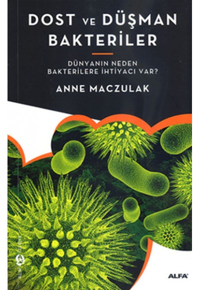 Dost ve Düşman Bakteriler  Dünyanın Neden Bakterilere İhtiyacı Var?