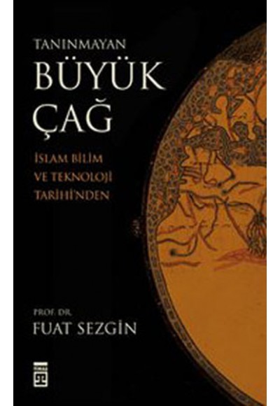 Tanınmayan Büyük Çağ  İslam Bilim ve Teknoloji Tarihi'nden