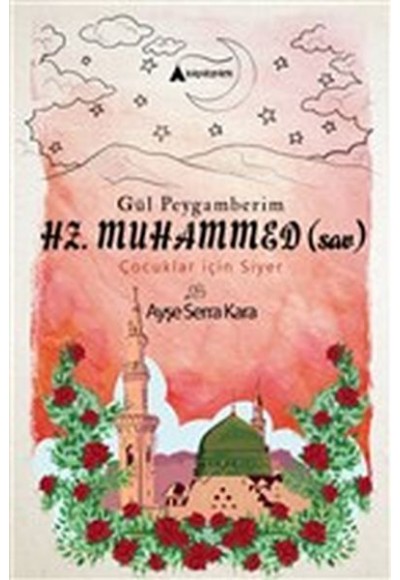 Gül Peygamberim Hz. Muhammed (sav) - Çocuklar İçin Siyer