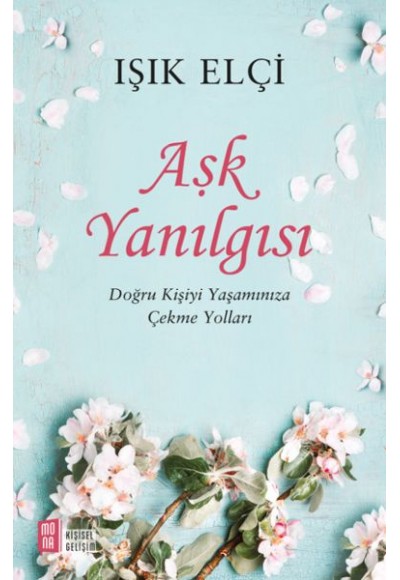 Aşk Yanılgısı -  Doğru Kişiyi Yaşamınıza Çekme Yolları