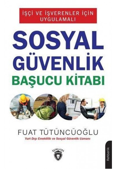 İşçi ve İşverenler İçin Uygulamalı Sosyal Güvenlik Başucu Kitabı