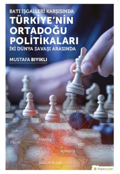 Batı İşgalleri Karşısında Türkiye’nin Ortadoğu Politikaları İki Dünya Savaşı Arasında