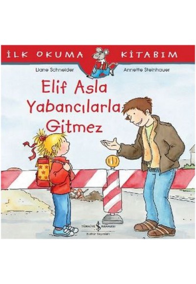 İlk Okuma Kitabım - Elif Asla Yabancılarla Gitmez