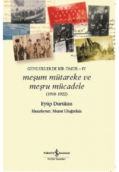 Meşum Mütareke ve Meşru Mücadele 1918-1922-Günlüklerde Bir Ömür-4