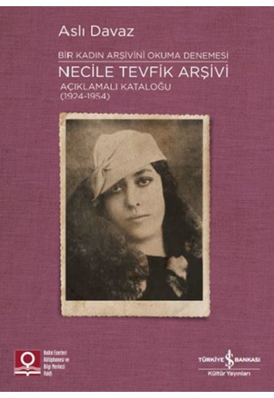 Necile Tevfik Arşivi - Açıkmalı Kataloğlu 1924-1954 Bir Kadın Arşivini Okuma Denemesi