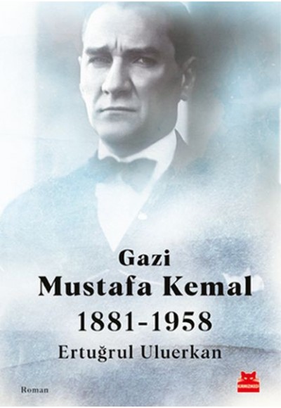 Gazi Mustafa Kemal 1881-1958