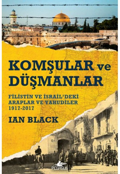 Komşular ve Düşmanlar - Filistin ve İsrail’deki Araplar ve Yahudiler 1917-2017