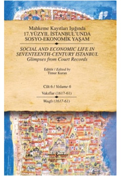 Mahkeme Kayıtları Işığında 17. Yüzyıl İstanbul'unda Sosyo-Ekonomik Yaşam - Cilt 6 - Vakıflar (1617 -