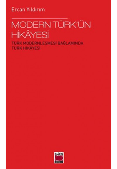 Modern Türk'ün Hikayesi  Türk Modernleşmesi Bağlamında Türk Hikayesi