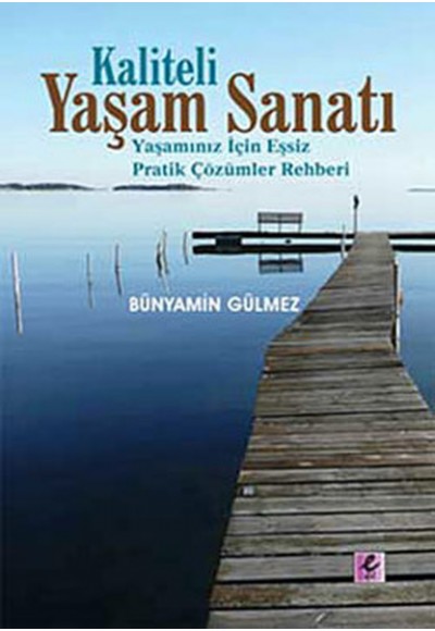 Kaliteli Yaşam Sanatı  Yaşamınız İçin Eşsiz Pratik Çözümler Rehberi