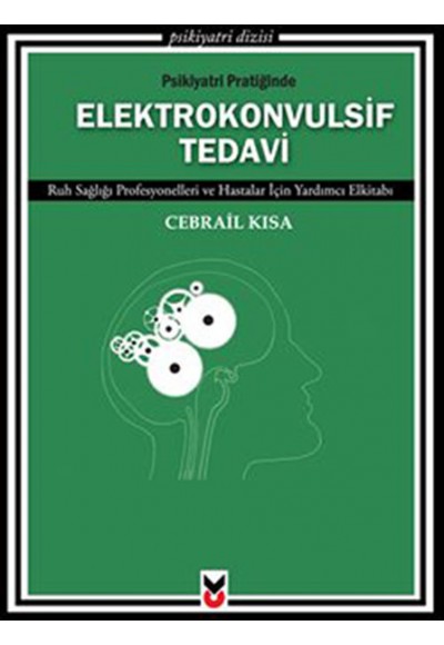 Psikiyatri Pratiğinde Elektrokonvulsif Tedavi  Ruh Sağlığı Profesyonelleri ve Hastalar İçin Yard