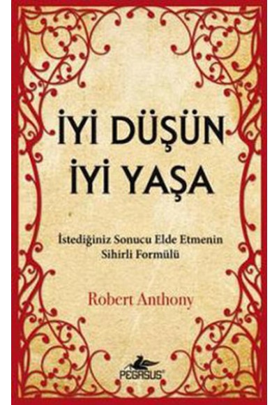 İyi Düşün İyi Yaşa  İstediğiniz Sonucu Elde Etmenin Sihirli Formülü