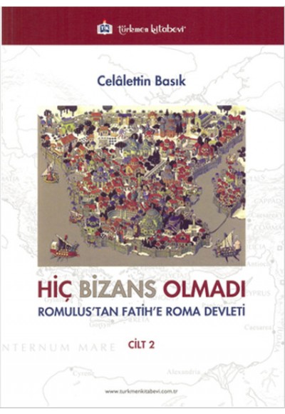 Hiç Bizans Olmadı Cilt: 2 (Romulustan Fatihe Roma Devleti)