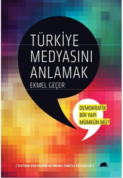 Türkiye Medyasını Anlamak:Demokratik Bir Yapı Mümkün mü?  İletişim Dünyasının 46 Önemli İsmiyle