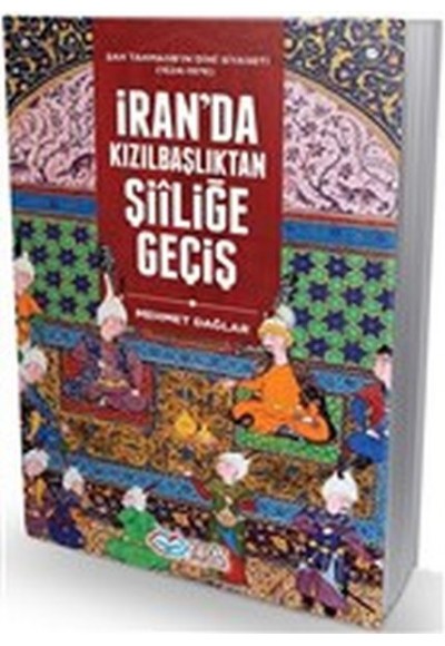 İran'da Kızılbaşlıktan Şiiliğe Geçiş - Şah Tahmasb'ın Dini Siyaseti (1524-1576)