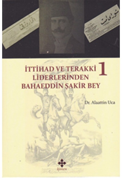 İttihad ve Terakki Liderlerinden Bahaeddin Şakir Bey - 1. Cilt