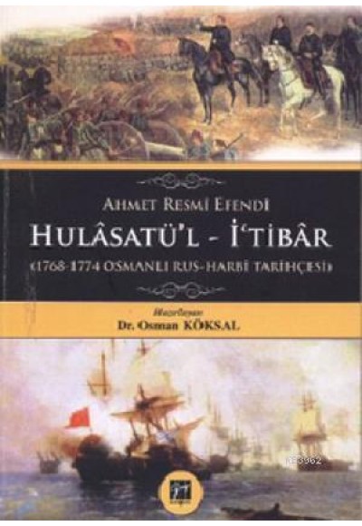 Ahmet Resmi Efendi Hulasatü'l-İ'tibar (1768-1774 Osmanlı - Rus Harbi Tarihçesi)