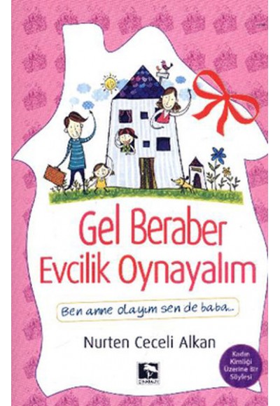 Gel Beraber Evcilik Oynayalım  Ben Anne Olayım Sen de Baba