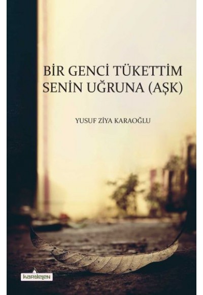 Bir Genci Tükettim Senin Uğruna (Aşk)