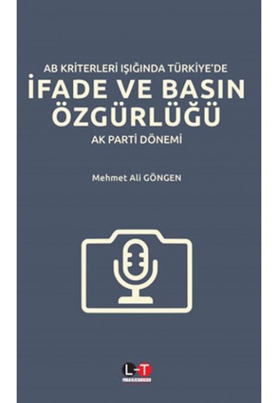 AB Kriterleri Işığında Türkiye'de İfade ve Basın Özgürlüğü: AK Parti Dönemi