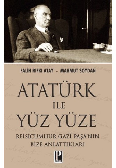 Atatürk İle Yüz Yüze Reisicumhur Gazi Paşa’nın Bize Anlattıkları