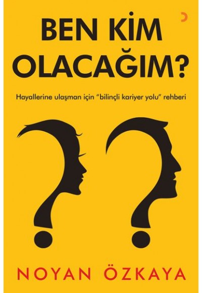 Ben Kim Olacağım? - Hayallerine Ulaşman İçin "Bilinçli Kariyer Yolu" Rehberi