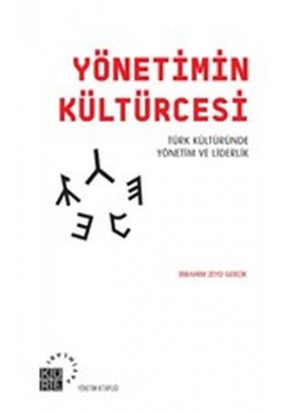 Yönetimin Kültürcesi - Türk Kültüründe Yönetim ve Liderlik