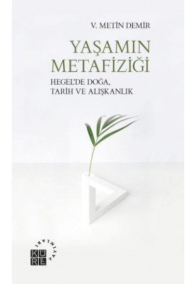 Yaşamın Metafiziği - Hegel’de Doğa, Tarih ve Alışkanlık