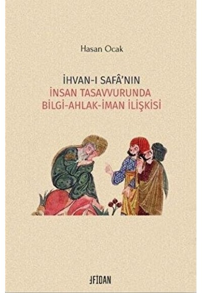 İhvan-ı Safa’nın İnsan Tasavvurunda Bilgi Ahlak İman İlişkisi