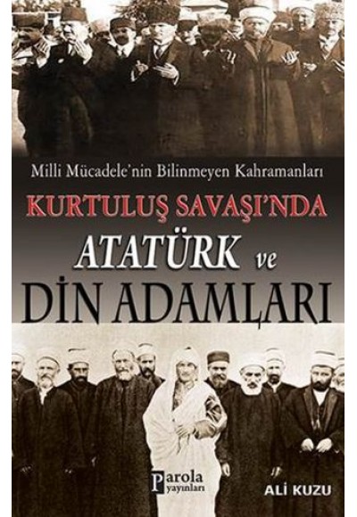 Milli Mücadele'nin Bilinmeyen Kahramanları Kurtuluş Savaşı'nda Atatürk ve Din Adamları