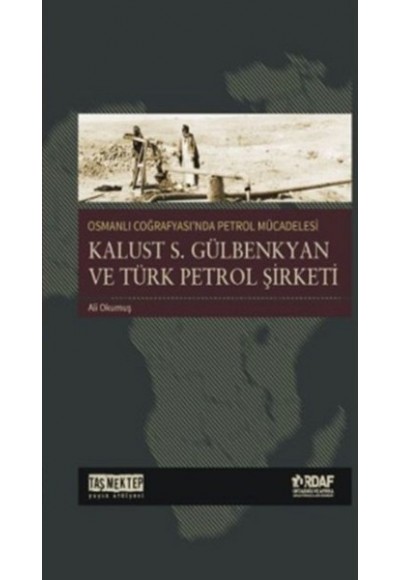 Osmanlı Coğrafyası'nda Petrol Mücadelesi - Kalust S. Gülbenkyan ve Türk Petrol Şirketi