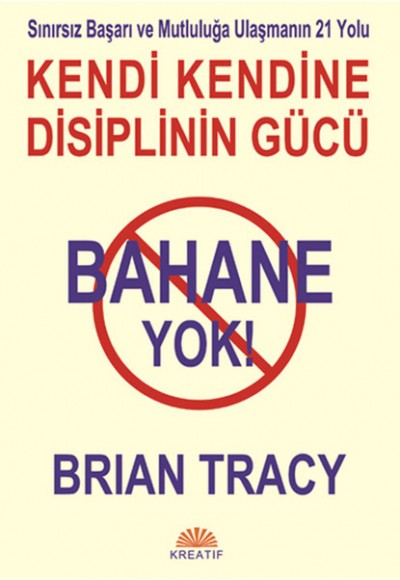 Bahane Yok / Kendi Kendine Disiplin Gücü  Sınırsız Başarı ve Mutluluğa Ulaşmanın 21 Yolu