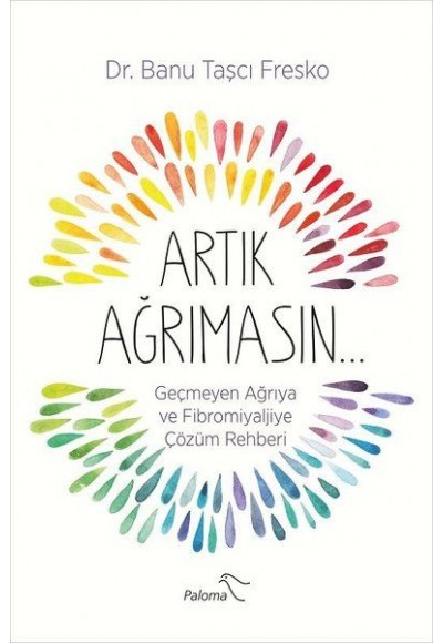 Artık Ağrımasın - Geçmeyen Ağrıya ve Fibromiyaljiye Çözüm Rehberi