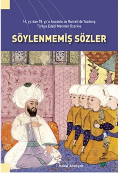 14. yy’dan 19. yy’a Anadolu ve Rumeli’de Yazılmış Türkçe Edebi Metinler Üzerine Söylenmemiş Sözler