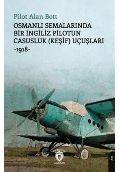 Osmanlı Semalarında Bir İngiliz Pilotun Casusluk (Keşif) Uçuşları -1918