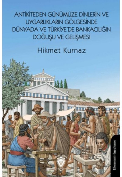 Antikiteden Günümüze Dinlerin ve Uygarlıkların Gölgesinde Dünyada ve Türkiye’de Bankacılığın Doğuşu