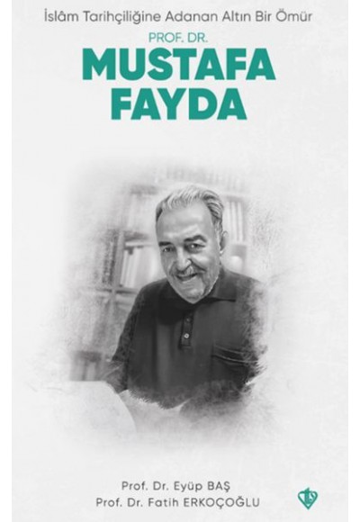 İslam Tarihçiliğine Adanan Altın Bir Ömür Prof. Dr. Mustafa Fayda