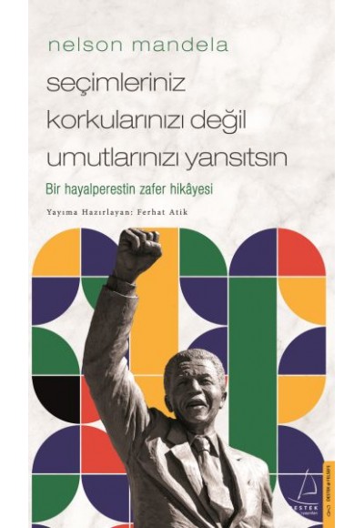 Nelson Mandela-Seçimleriniz Korkularınızı Değil Umutlarınızı Yansıtsın