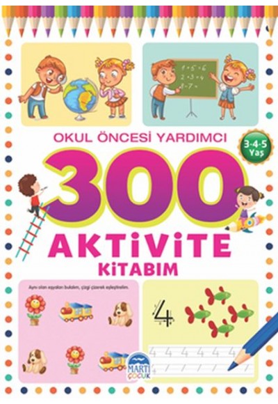 300 Aktivite Kitabım - Okul Öncesi Yardımcı (3-4-5 Yaş)