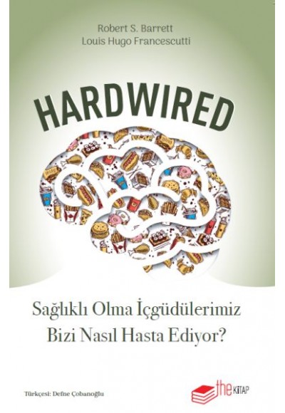 Hardwired: Sağlıklı Olma İçgüdülerimiz Bizi Nasıl Hasta Ediyor?