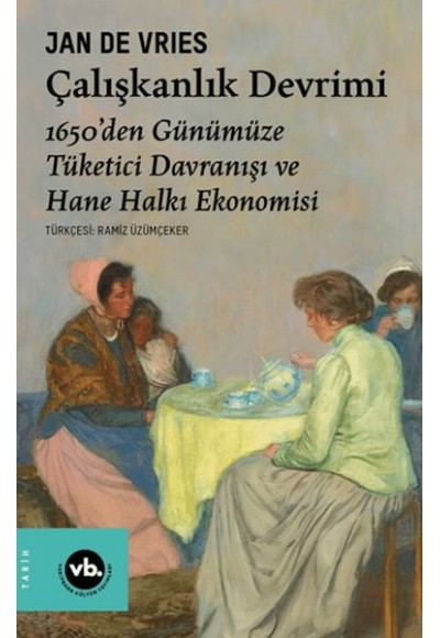 Çalışkanlık Devrimi - 1650’den Günümüze Tüketici Davranışı ve Hane Halkı Ekonomisi