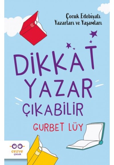 Dikkat Yazar Çıkabilir – Çocuk Edebiyatı Yazarları ve Yaşamları