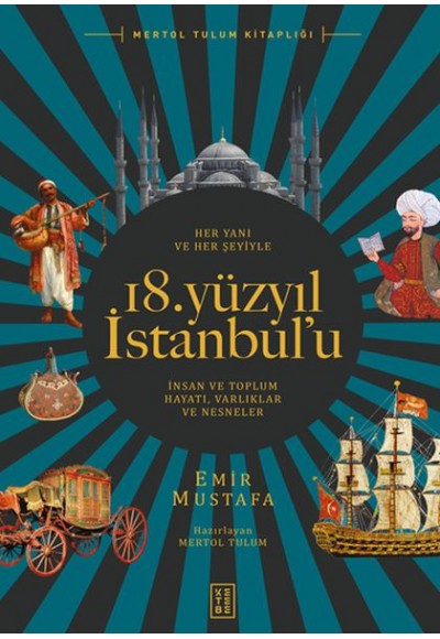 Her Yanı ve Her Şeyiyle 18. Yüzyıl İstanbul’u - İnsan Ve Toplum Hayatı-Varlıklar Ve Nesneler