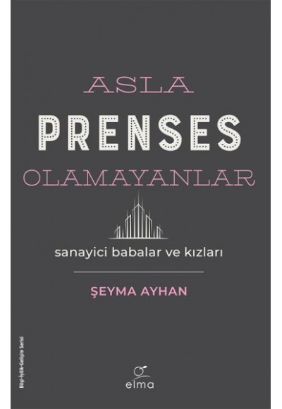 Asla Prenses Olamayanlar: Sanayici Babalar ve Kızları