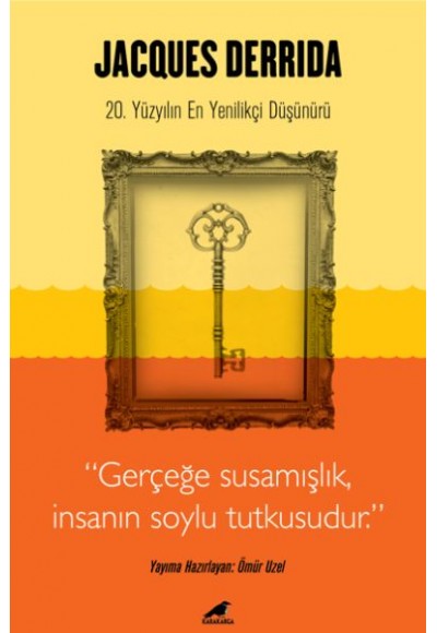 Jacques Derrida - Gerçeğe Susamışlık İnsanın Soylu Tutkusudur