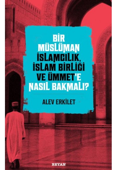 Bir Müslüman İslamcılık, İslam Birliği ve Ümmet’e Nasıl Bakmalı?